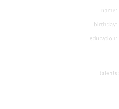  name:  birthday:  education:     talents: